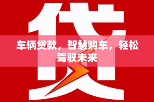 三民车辆贷款，智慧购车，轻松驾驭未来