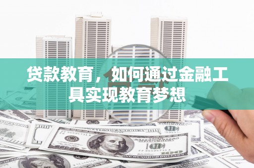 三民贷款教育，如何通过金融工具实现教育梦想