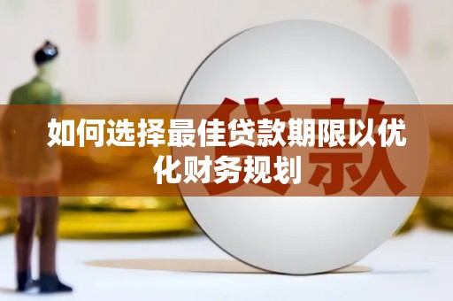 三民如何选择最佳贷款期限以优化财务规划