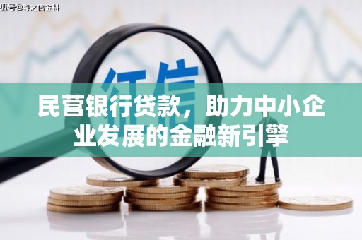 三民民营银行贷款，助力中小企业发展的金融新引擎