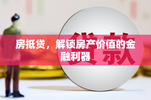 三民房抵贷，解锁房产价值的金融利器