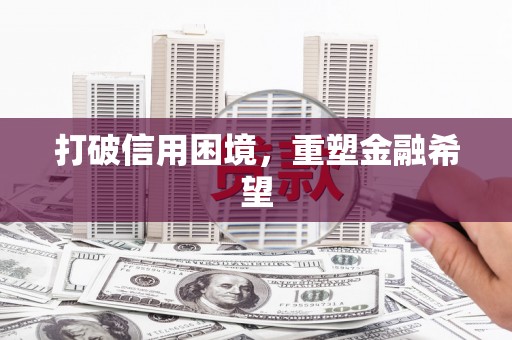 三民打破信用困境，重塑金融希望
