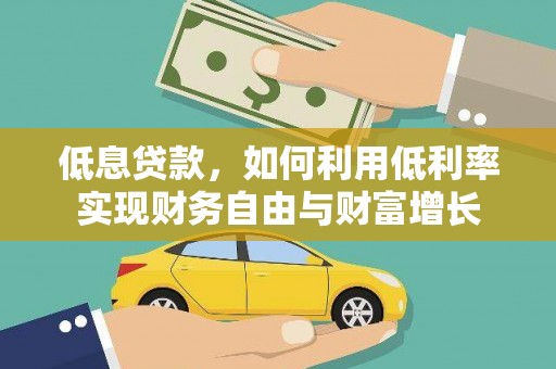 三民低息贷款，如何利用低利率实现财务自由与财富增长